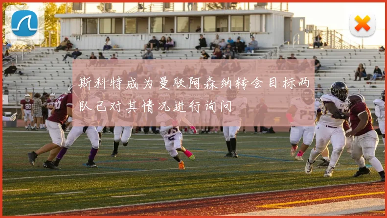 斯科特成为曼联阿森纳转会目标两队已对其情况进行询问