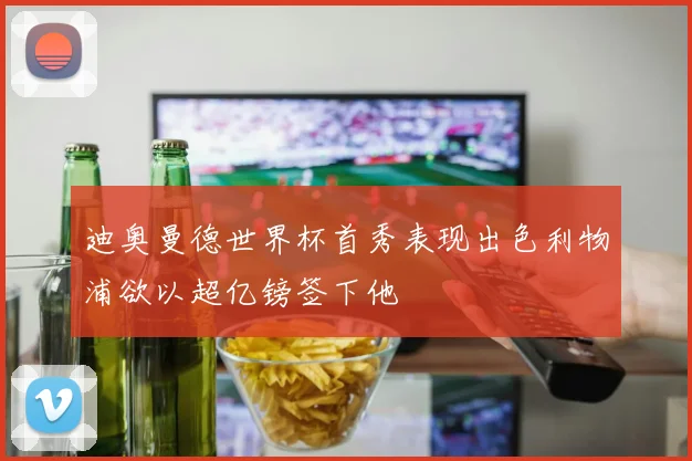迪奥曼德世界杯首秀表现出色利物浦欲以超亿镑签下他